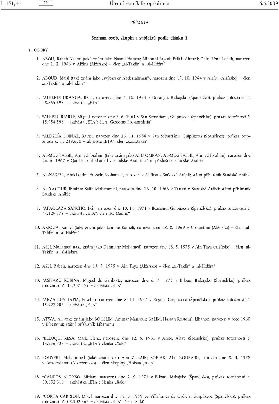 ABOUD, Maisi (také znám jako švýcarský Abderrahmán ), narozen dne 17. 10. 1964 v Alžíru (Alžírsko) člen al- 3. *ALBERDI URANGA, Itziar, narozena dne 7. 10. 1963 v Durangu, Biskajsko (Španělsko), průkaz totožnosti č.
