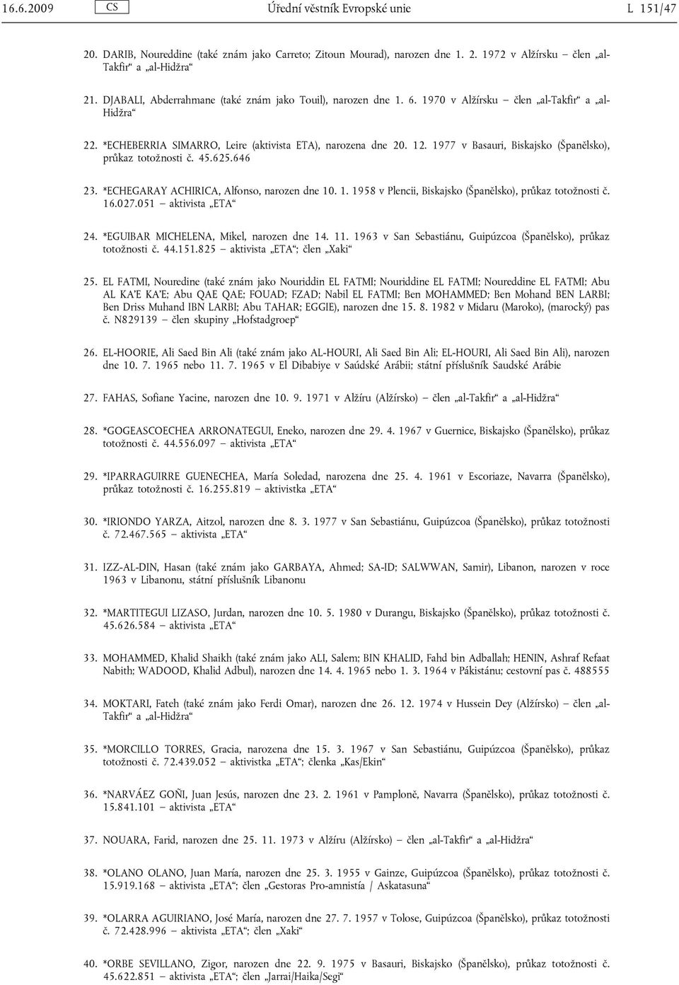 1977 v Basauri, Biskajsko (Španělsko), průkaz totožnosti č. 45.625.646 23. *ECHEGARAY ACHIRICA, Alfonso, narozen dne 10. 1. 1958 v Plencii, Biskajsko (Španělsko), průkaz totožnosti č. 16.027.
