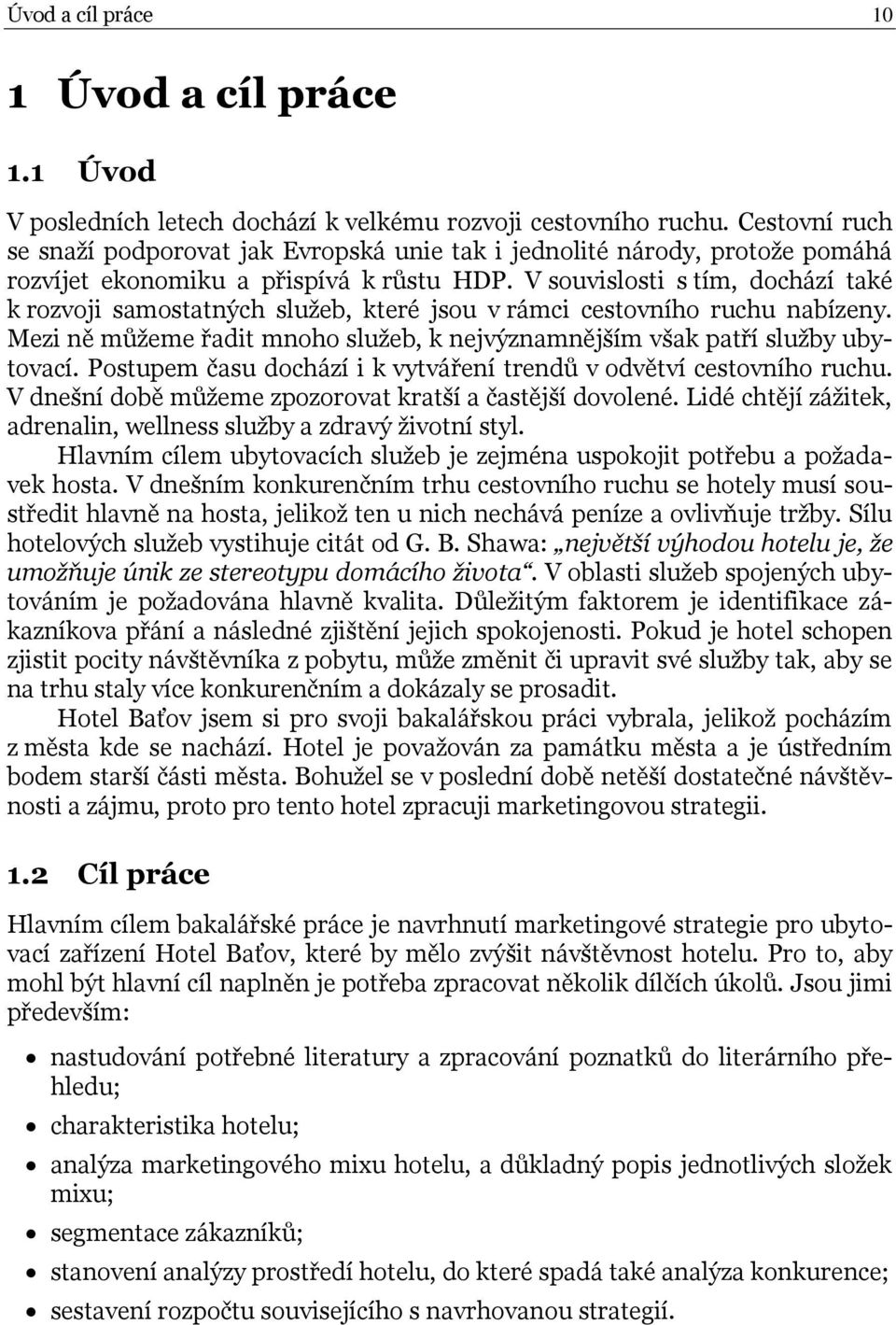 V souvislosti s tím, dochází také k rozvoji samostatných služeb, které jsou v rámci cestovního ruchu nabízeny. Mezi ně můžeme řadit mnoho služeb, k nejvýznamnějším však patří služby ubytovací.