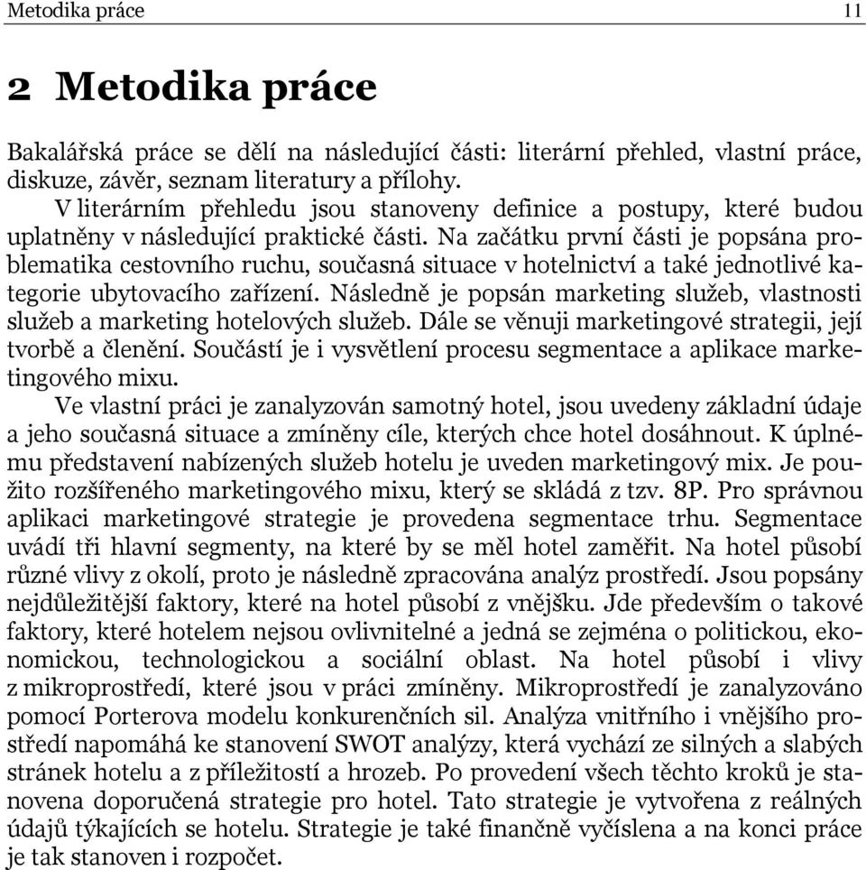 Na začátku první části je popsána problematika cestovního ruchu, současná situace v hotelnictví a také jednotlivé kategorie ubytovacího zařízení.