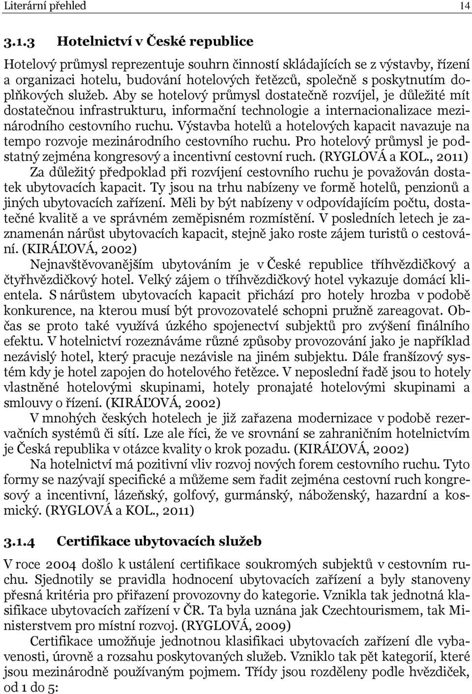 doplňkových služeb. Aby se hotelový průmysl dostatečně rozvíjel, je důležité mít dostatečnou infrastrukturu, informační technologie a internacionalizace mezinárodního cestovního ruchu.