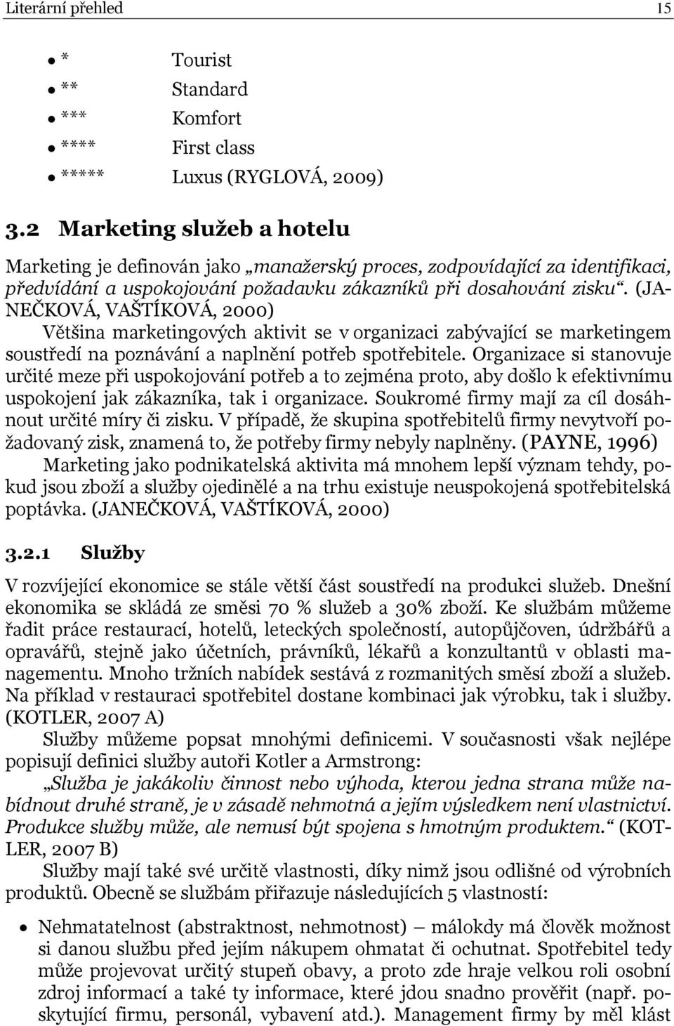 (JA- NEČKOVÁ, VAŠTÍKOVÁ, 2000) Většina marketingových aktivit se v organizaci zabývající se marketingem soustředí na poznávání a naplnění potřeb spotřebitele.