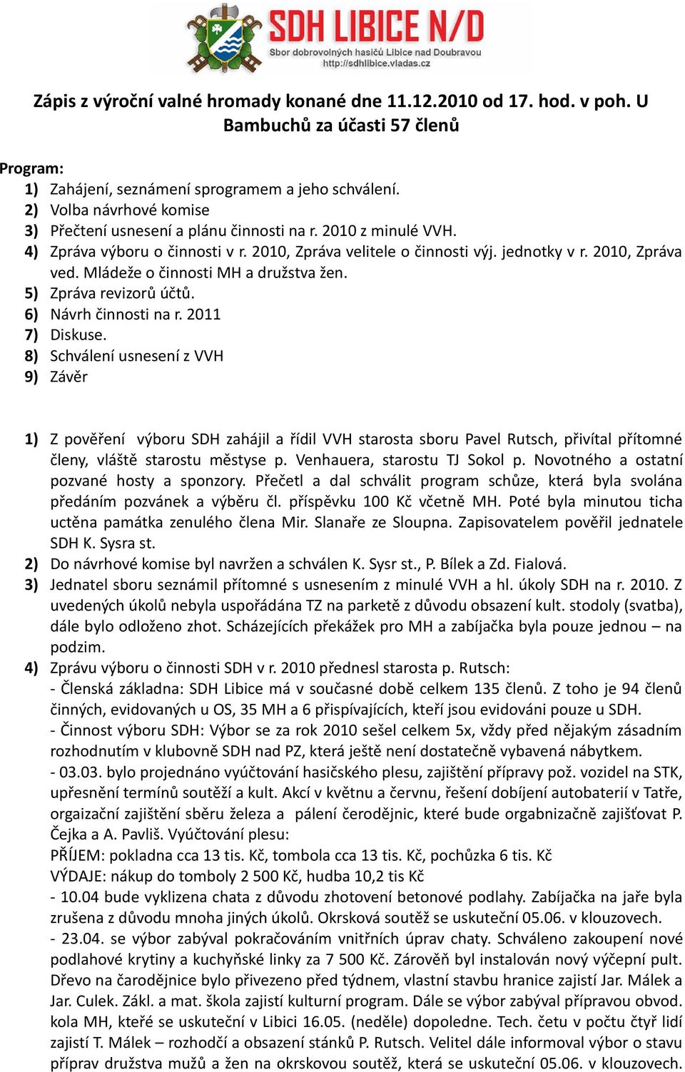 Mládeže o činnosti MH a družstva žen. 5) Zpráva revizorů účtů. 6) Návrh činnosti na r. 2011 7) Diskuse.