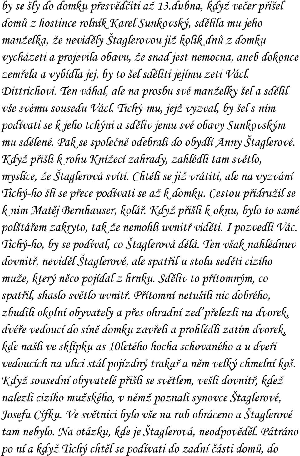 dokonce zemřela a vybídla jej, by to šel sděliti jejímu zeti Václ. Dittrichovi. Ten váhal, ale na prosbu své manželky šel a sdělil vše svému sousedu Václ.