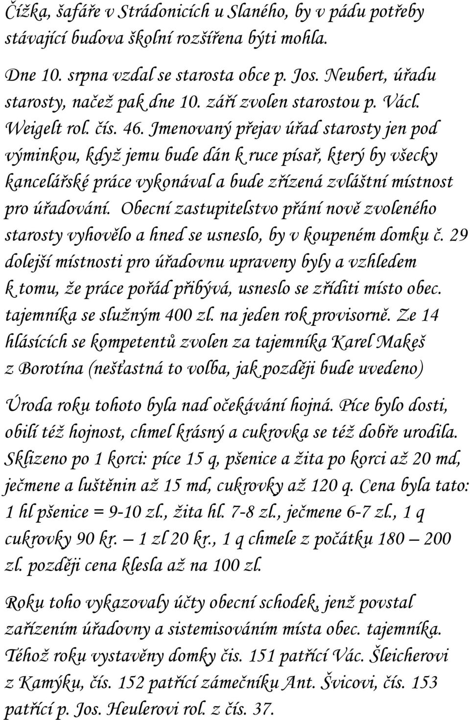 Jmenovaný přejav úřad starosty jen pod výminkou, když jemu bude dán k ruce písař, který by všecky kancelářské práce vykonával a bude zřízená zvláštní místnost pro úřadování.