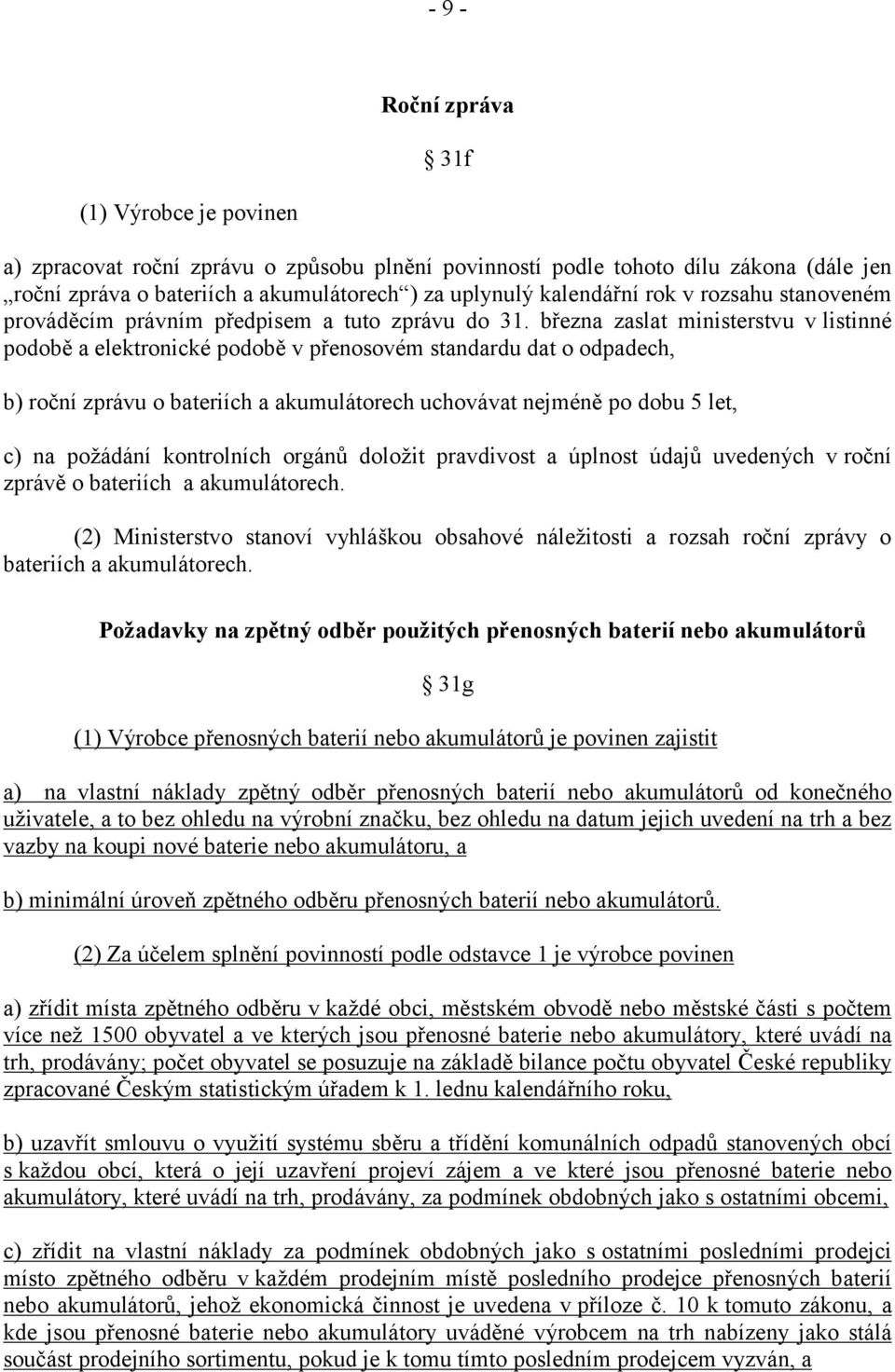 března zaslat ministerstvu v listinné podobě a elektronické podobě v přenosovém standardu dat o odpadech, b) roční zprávu o bateriích a akumulátorech uchovávat nejméně po dobu 5 let, c) na požádání