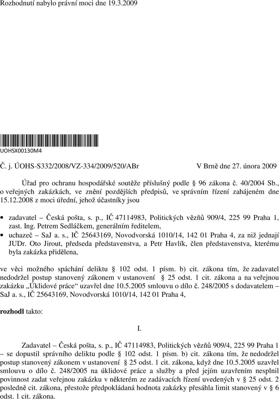 2008 z moci úřední, jehož účastníky jsou zadavatel Česká pošta, s. p., IČ 47114983, Politických vězňů 909/4, 225 99 Praha 1, zast. Ing. Petrem Sedláčkem, generálním ředitelem, uchazeč SaJ a. s., IČ 25643169, Novodvorská 1010/14, 142 01 Praha 4, za niž jednají JUDr.