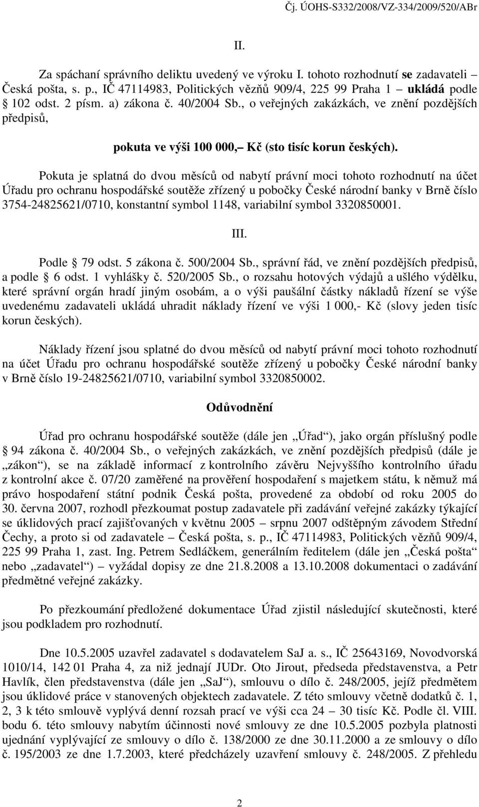 Pokuta je splatná do dvou měsíců od nabytí právní moci tohoto rozhodnutí na účet Úřadu pro ochranu hospodářské soutěže zřízený u pobočky České národní banky v Brně číslo 3754-24825621/0710,