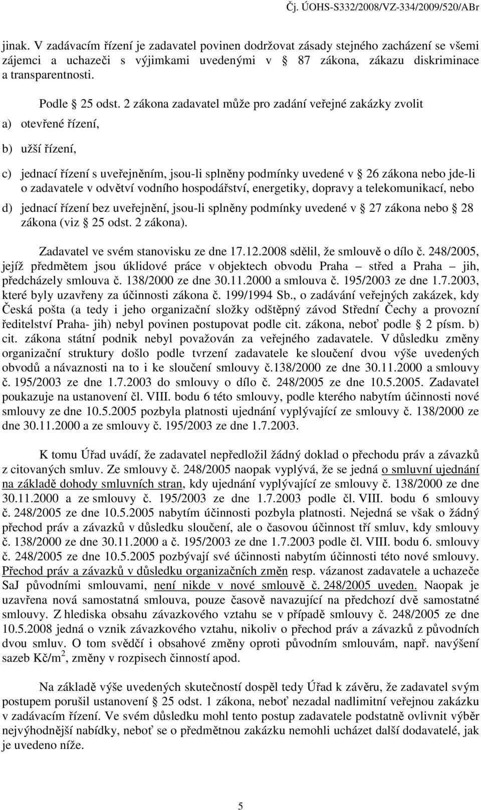 odvětví vodního hospodářství, energetiky, dopravy a telekomunikací, nebo d) jednací řízení bez uveřejnění, jsou-li splněny podmínky uvedené v 27 zákona nebo 28 zákona (viz 25 odst. 2 zákona).