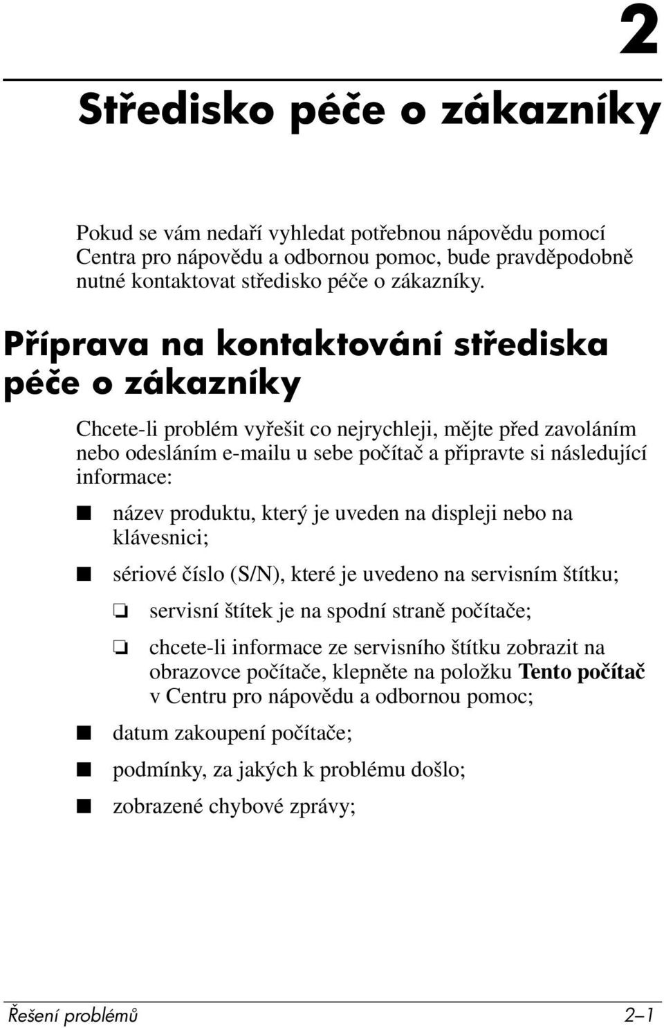 produktu, který je uveden na displeji nebo na klávesnici; sériové číslo (S/N), které je uvedeno na servisním štítku; servisní štítek je na spodní straně počítače; chcete-li informace ze servisního