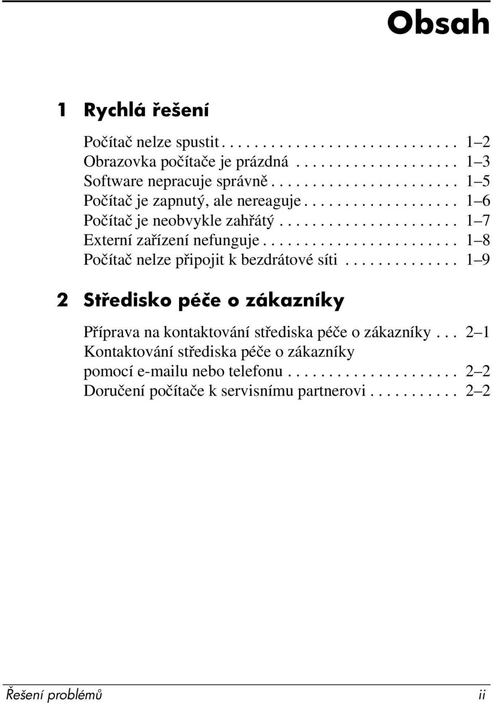 ....................... 1 8 Počítač nelze připojit k bezdrátové síti.............. 1 9 2 St edisko péče o zákazníky Příprava na kontaktování střediska péče o zákazníky.