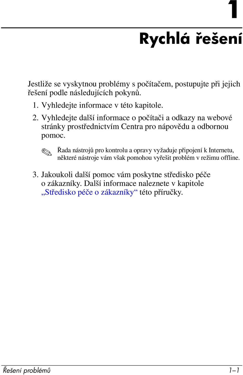 Vyhledejte další informace o počítači a odkazy na webové stránky prostřednictvím Centra pro nápovědu a odbornou pomoc.