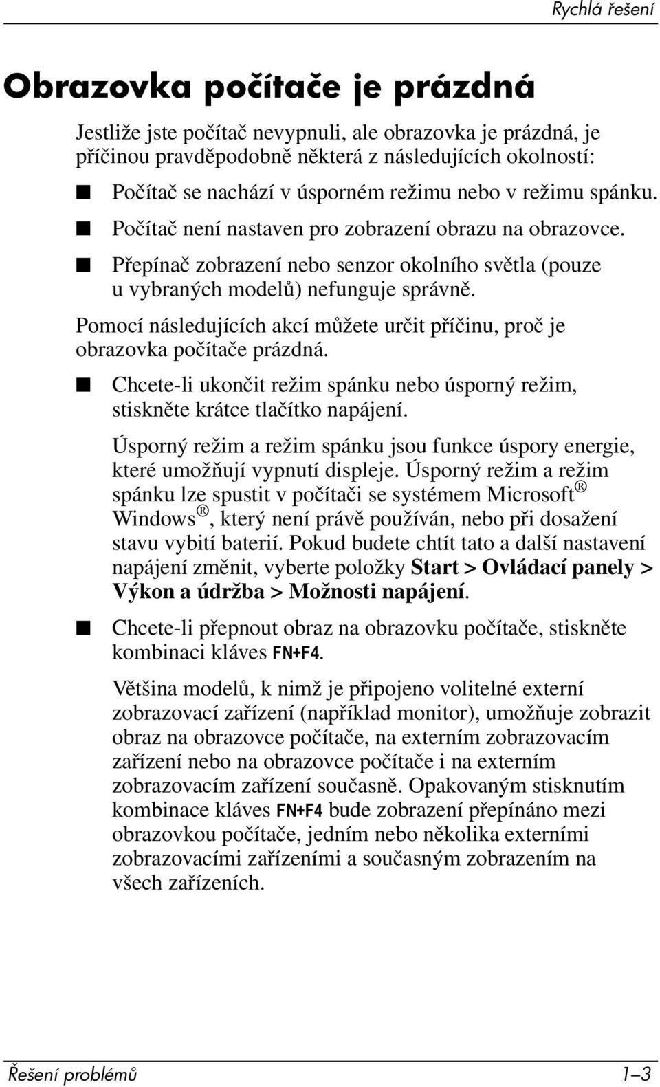 Pomocí následujících akcí můžete určit příčinu, proč je obrazovka počítače prázdná. Chcete-li ukončit režim spánku nebo úsporný režim, stiskněte krátce tlačítko napájení.