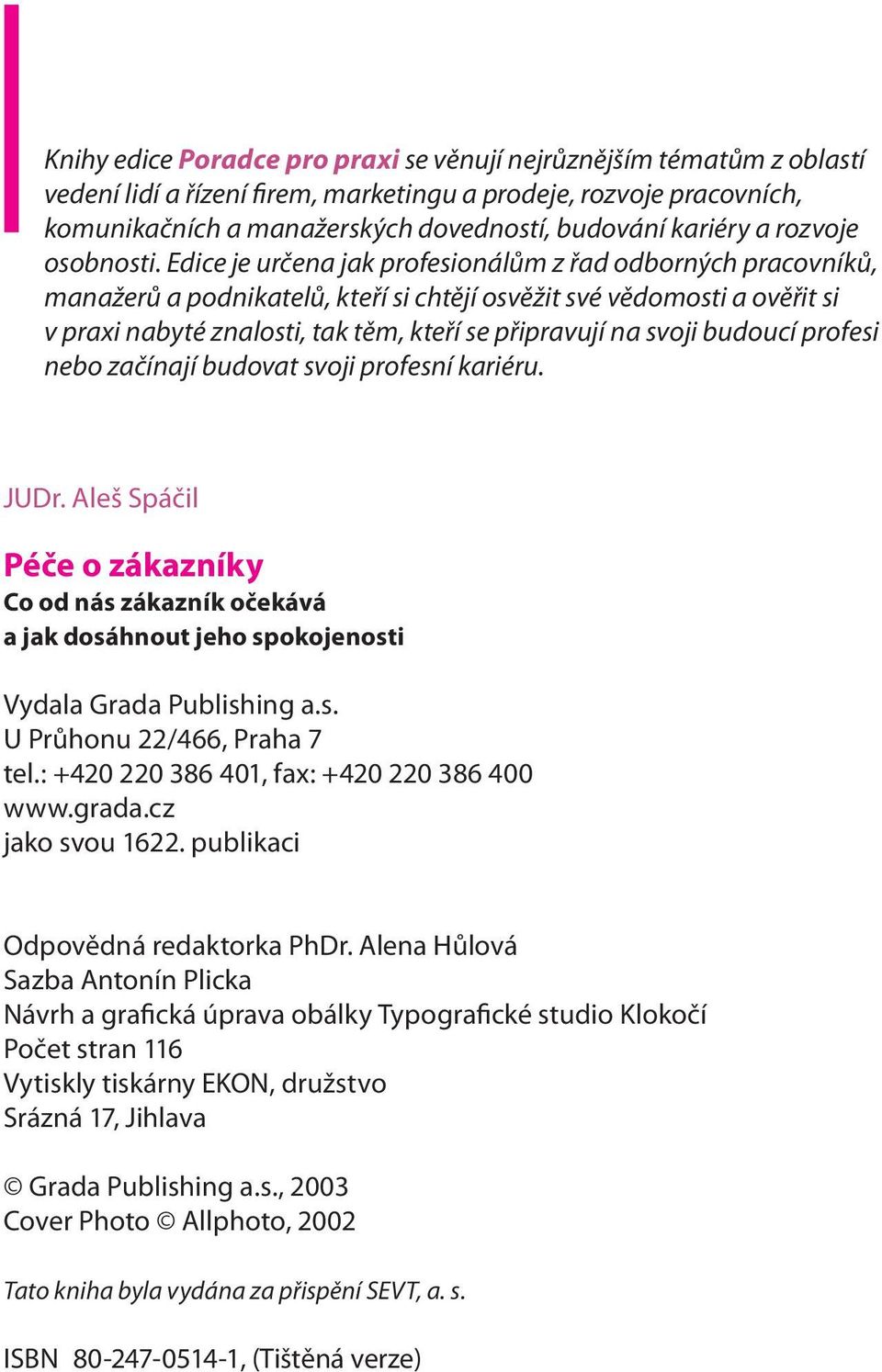 Edice je určena jak profesionálům z řad odborných pracovníků, manažerů a podnikatelů, kteří si chtějí osvěžit své vědomosti a ověřit si v praxi nabyté znalosti, tak těm, kteří se připravují na svoji