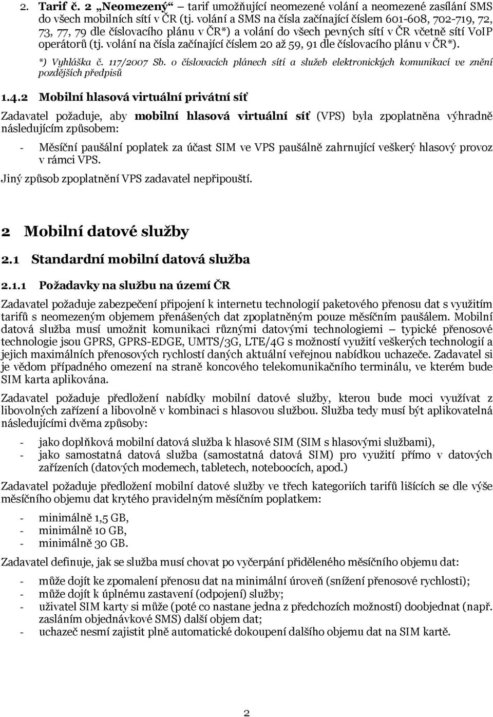 volání na čísla začínající číslem 20 až 59, 91 dle číslovacího plánu v ČR*). *) Vyhláška č. 117/2007 Sb. o číslovacích plánech sítí a služeb elektronických komunikací ve znění pozdějších předpisů 1.4.