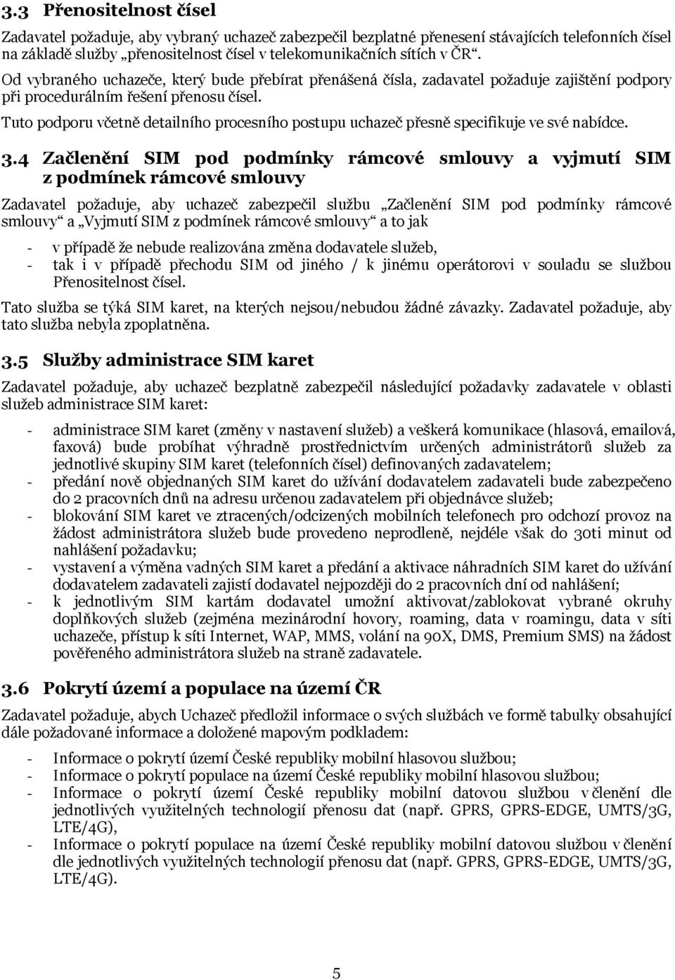 Tuto podporu včetně detailního procesního postupu uchazeč přesně specifikuje ve své nabídce. 3.