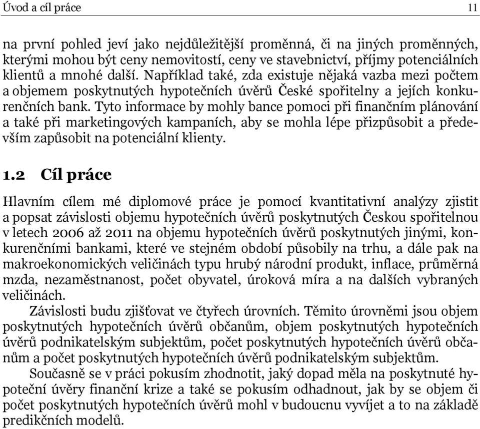 Tyto informace by mohly bance pomoci při finančním plánování a také při marketingových kampaních, aby se mohla lépe přizpůsobit a především zapůsobit na potenciální klienty. 1.