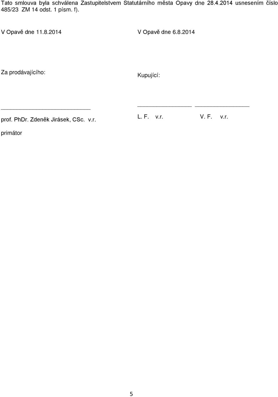 V Opavě dne 11.8.2014 V Opavě dne 6.8.2014 Za prodávajícího: Kupující: prof.