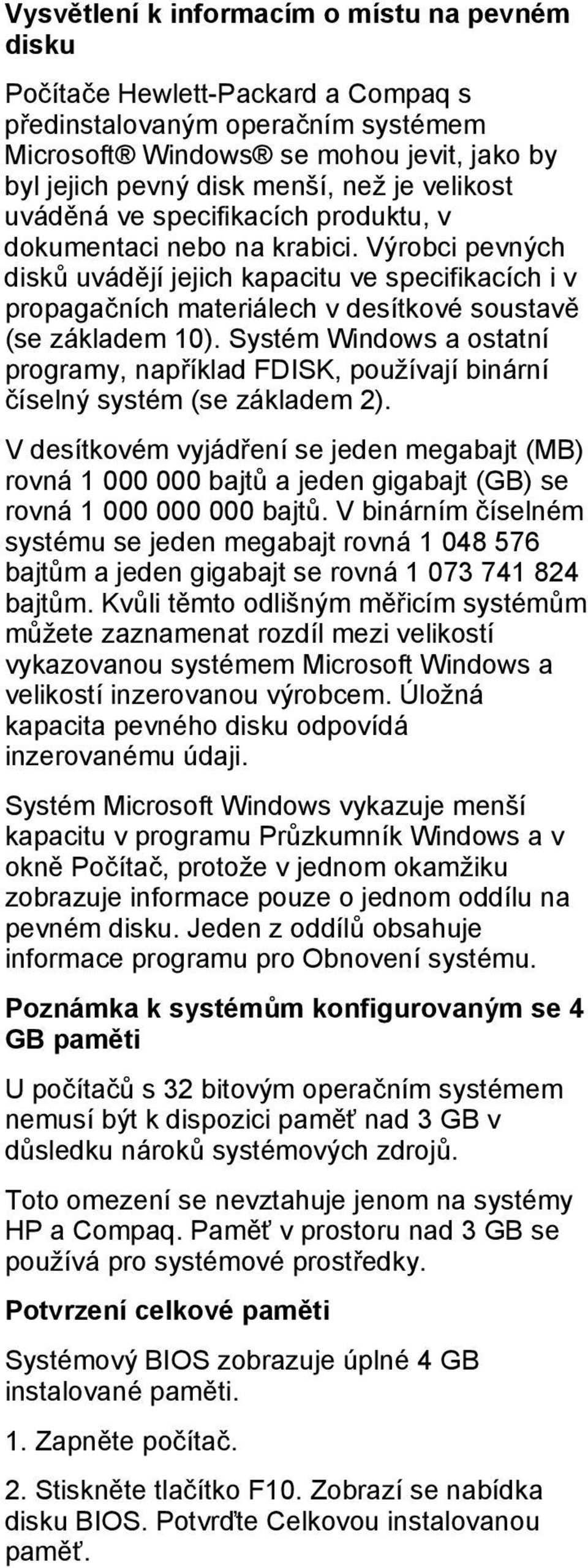 Výrobci pevných disků uvádějí jejich kapacitu ve specifikacích i v propagačních materiálech v desítkové soustavě (se základem 10).