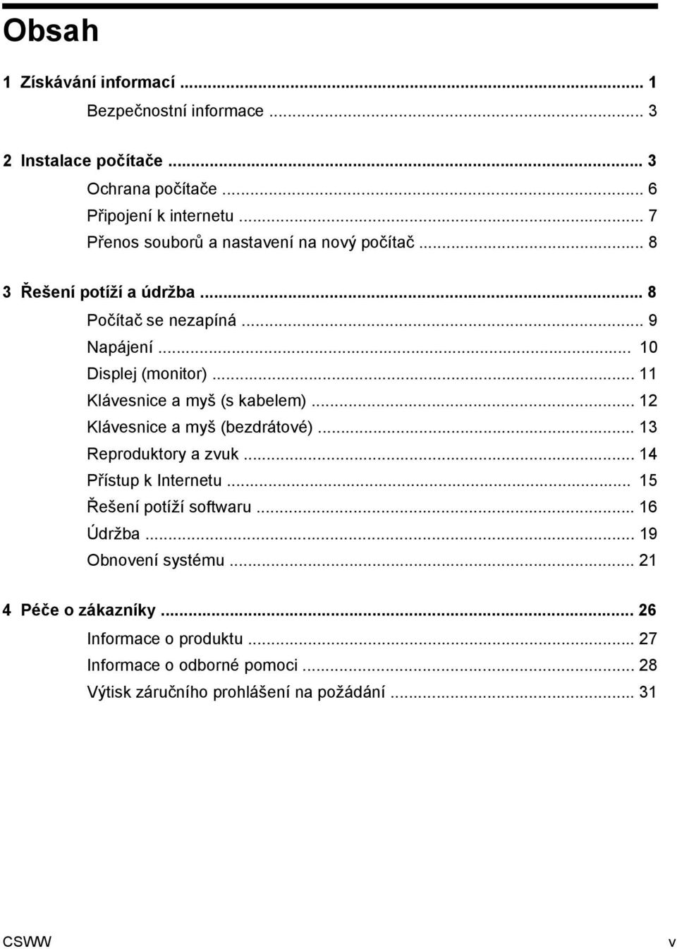 .. 11 Klávesnice a myš (s kabelem)... 12 Klávesnice a myš (bezdrátové)... 13 Reproduktory a zvuk... 14 Přístup k Internetu... 15 Řešení potíží softwaru.