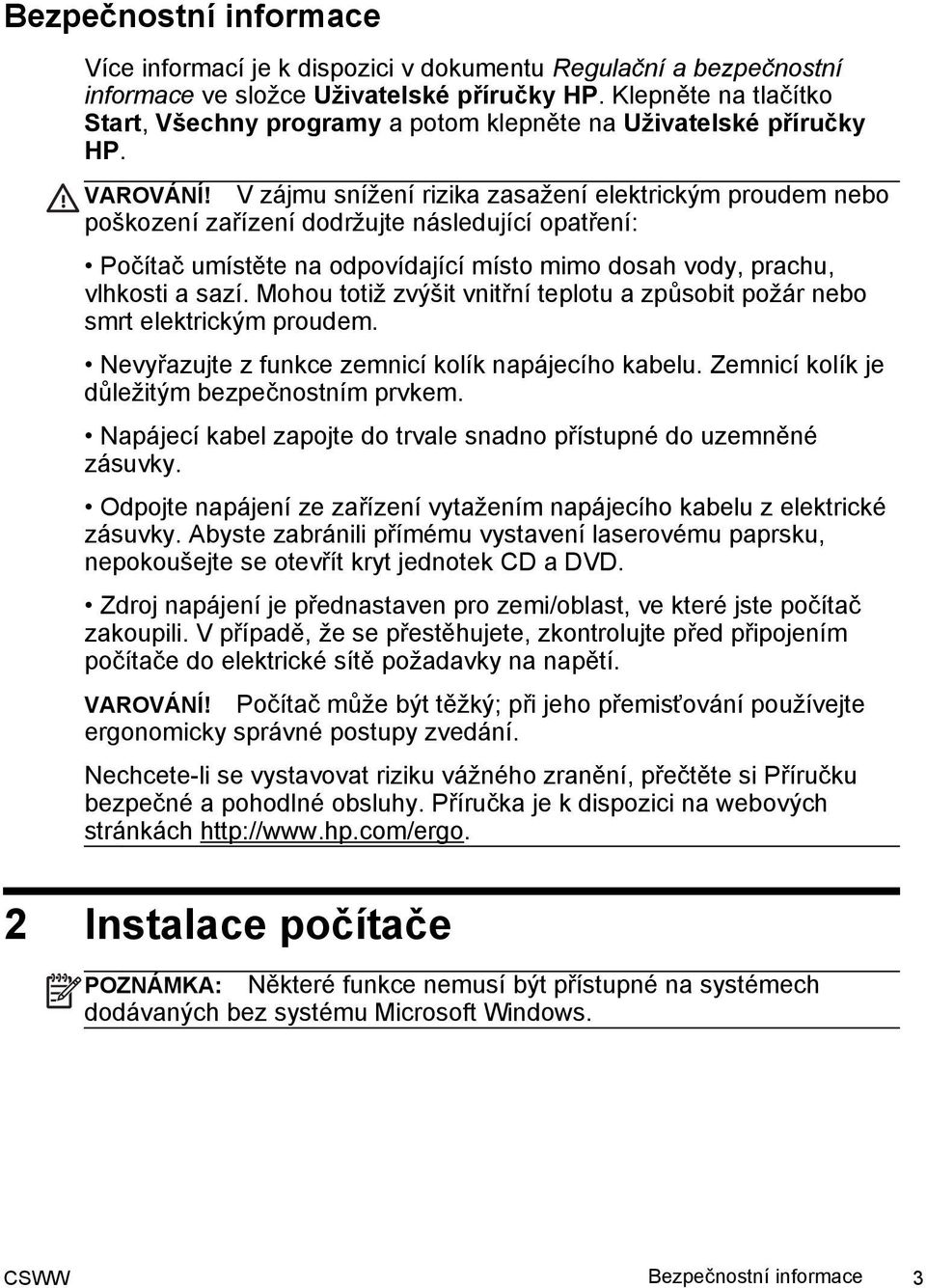 V zájmu snížení rizika zasažení elektrickým proudem nebo poškození zařízení dodržujte následující opatření: Počítač umístěte na odpovídající místo mimo dosah vody, prachu, vlhkosti a sazí.