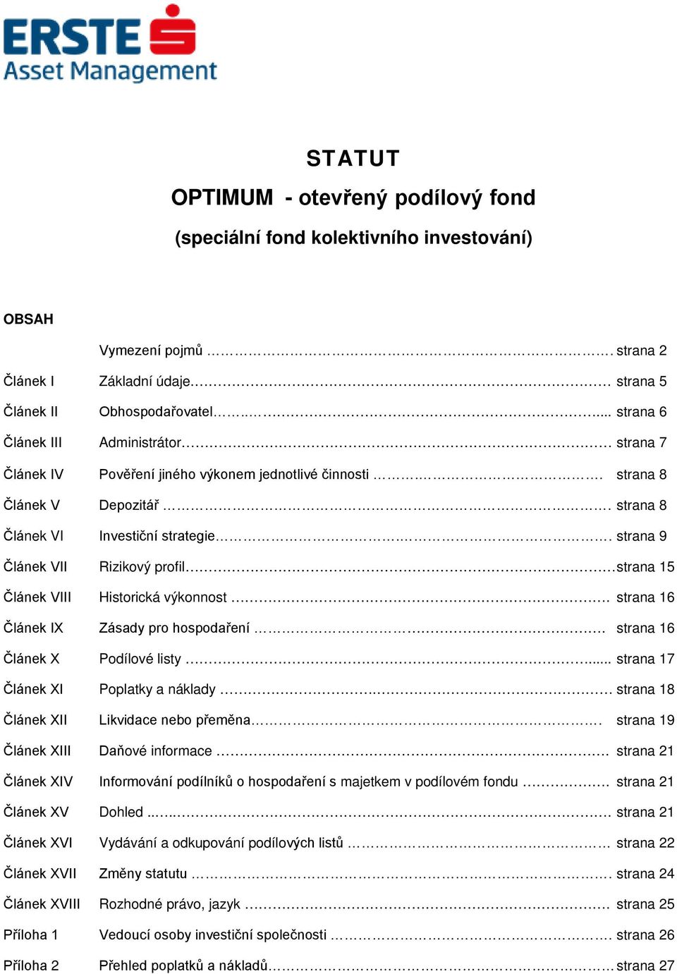 . strana 9 Článek VII Rizikový profil strana 15 Článek VIII Historická výkonnost. strana 16 Článek IX Zásady pro hospodaření. strana 16 Článek X Podílové listy... strana 17 Článek XI Poplatky a náklady.