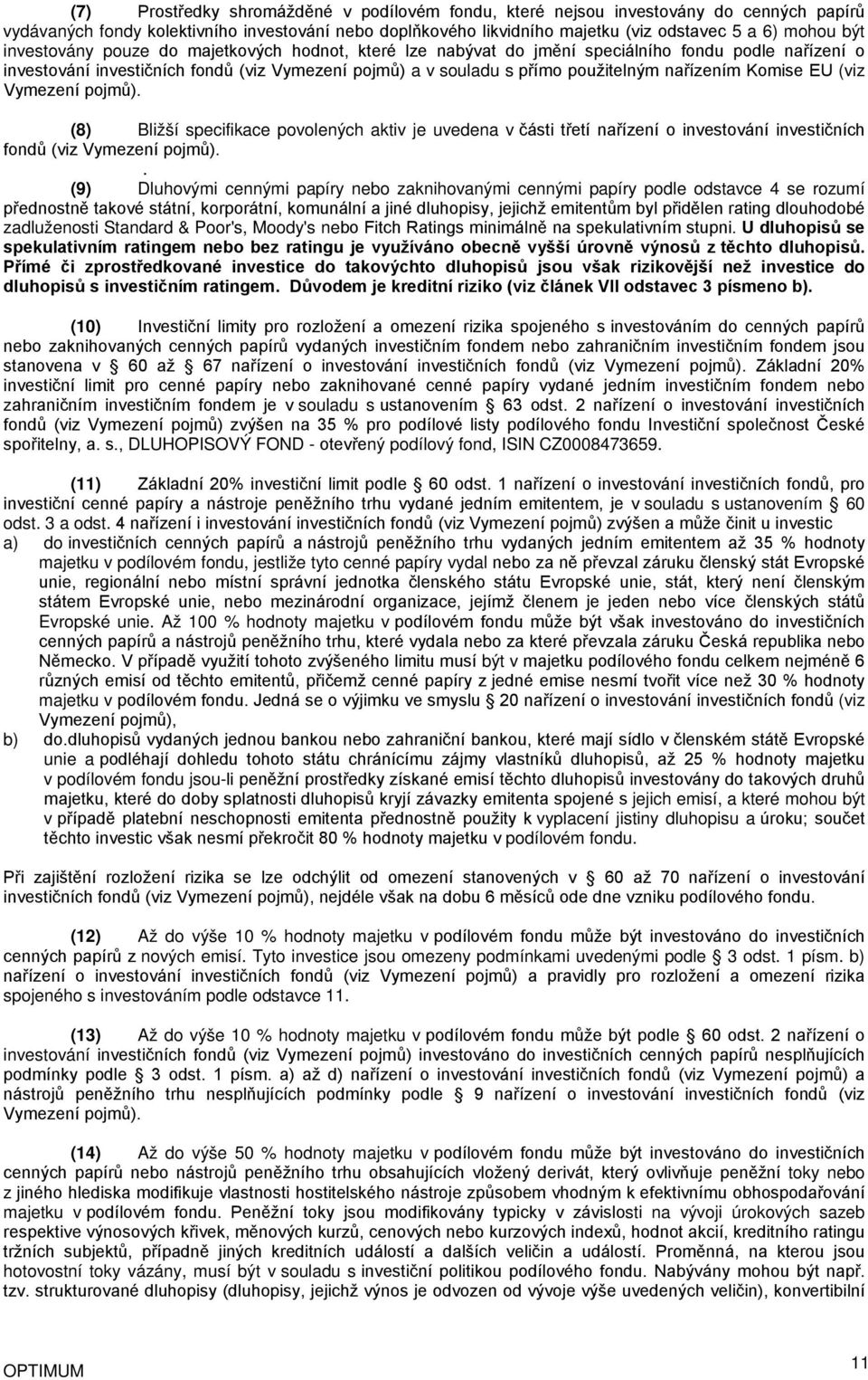 Komise EU (viz Vymezení pojmů). (8) Bližší specifikace povolených aktiv je uvedena v části třetí nařízení o investování investičních fondů (viz Vymezení pojmů).