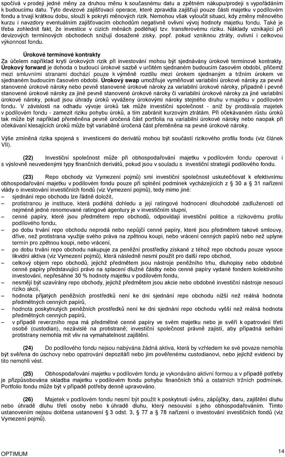 Nemohou však vyloučit situaci, kdy změny měnového kurzu i navzdory eventuálním zajišťovacím obchodům negativně ovlivní vývoj hodnoty majetku fondu.