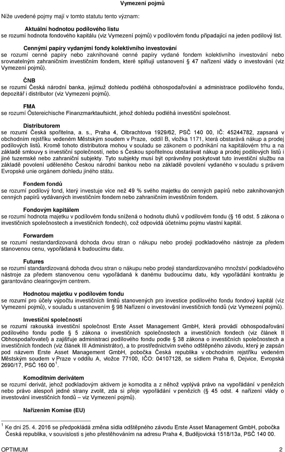 Cennými papíry vydanými fondy kolektivního investování se rozumí cenné papíry nebo zaknihované cenné papíry vydané fondem kolektivního investování nebo srovnatelným zahraničním investičním fondem,