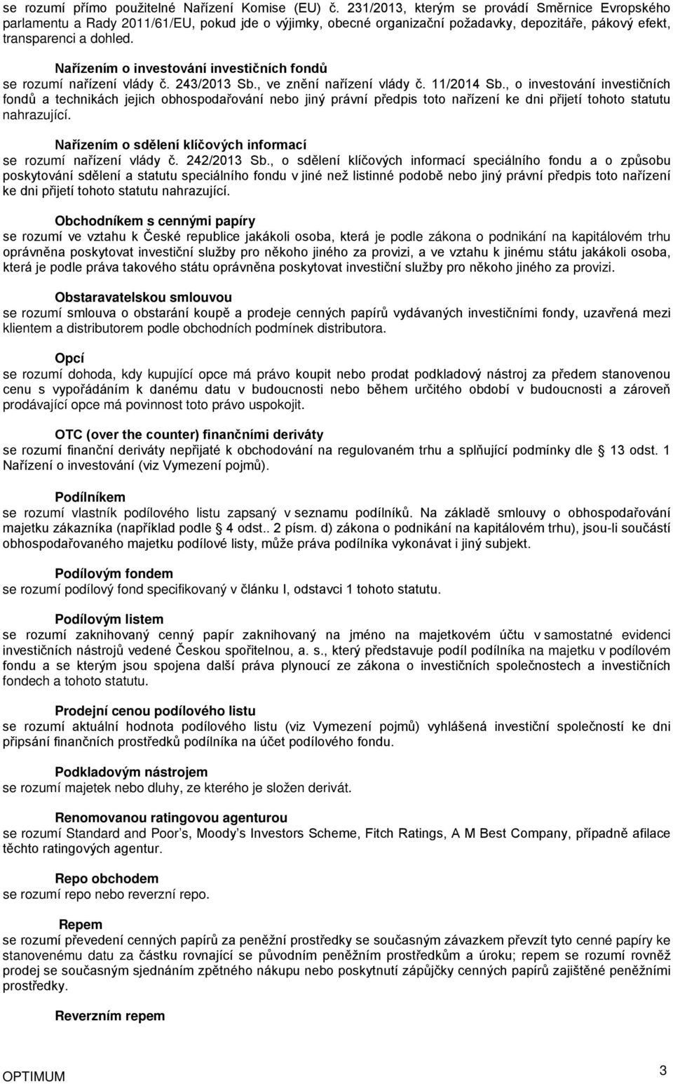 Nařízením o investování investičních fondů se rozumí nařízení vlády č. 243/2013 Sb., ve znění nařízení vlády č. 11/2014 Sb.