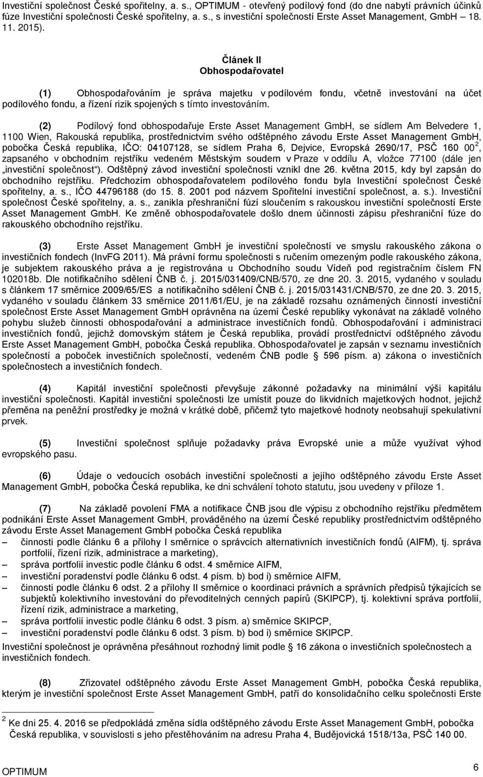 (2) Podílový fond obhospodařuje Erste Asset Management GmbH, se sídlem Am Belvedere 1, 1100 Wien, Rakouská republika, prostřednictvím svého odštěpného závodu Erste Asset Management GmbH, pobočka