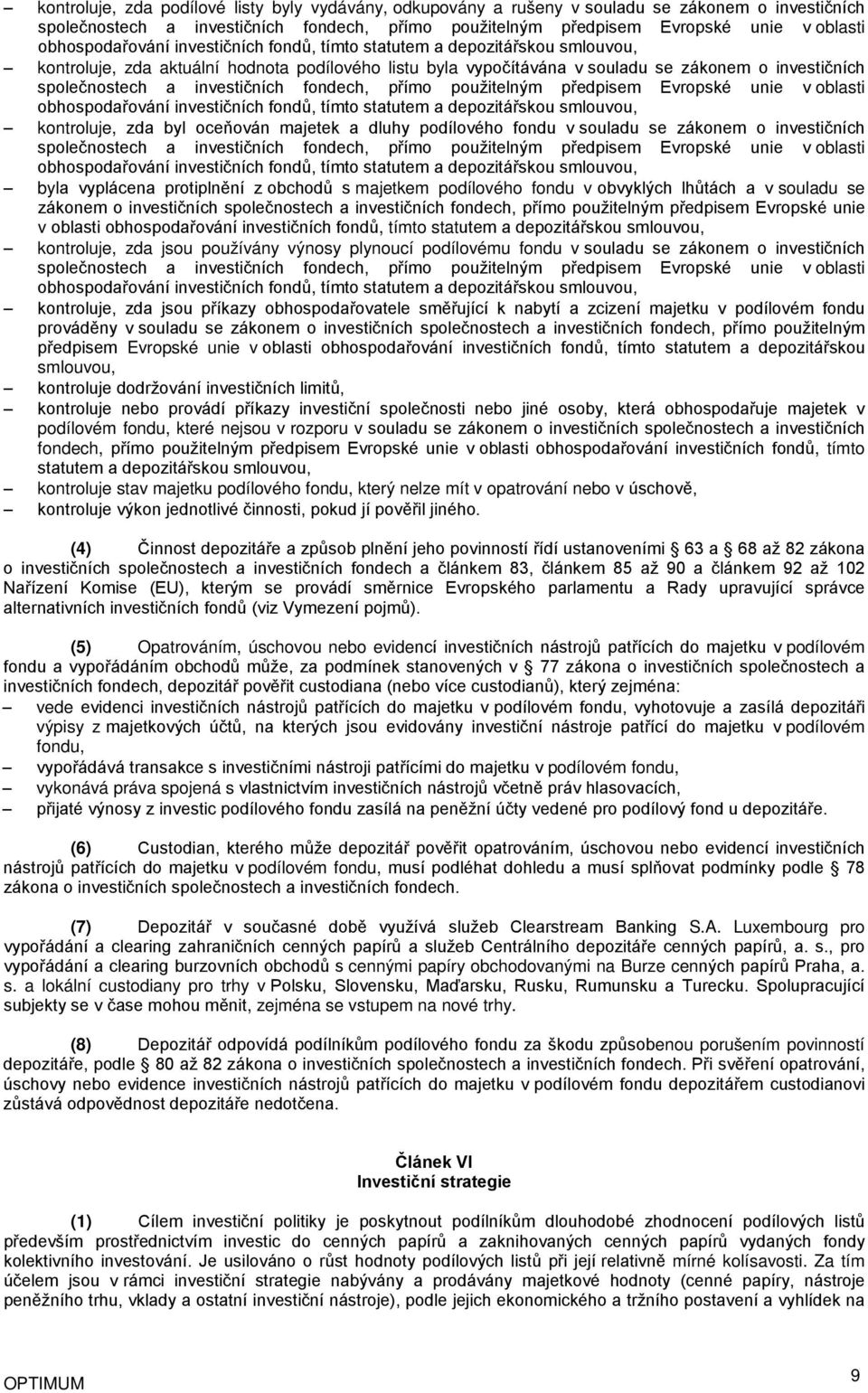 investičních fondech, přímo použitelným předpisem Evropské unie v oblasti obhospodařování investičních fondů, tímto statutem a depozitářskou smlouvou, kontroluje, zda byl oceňován majetek a dluhy