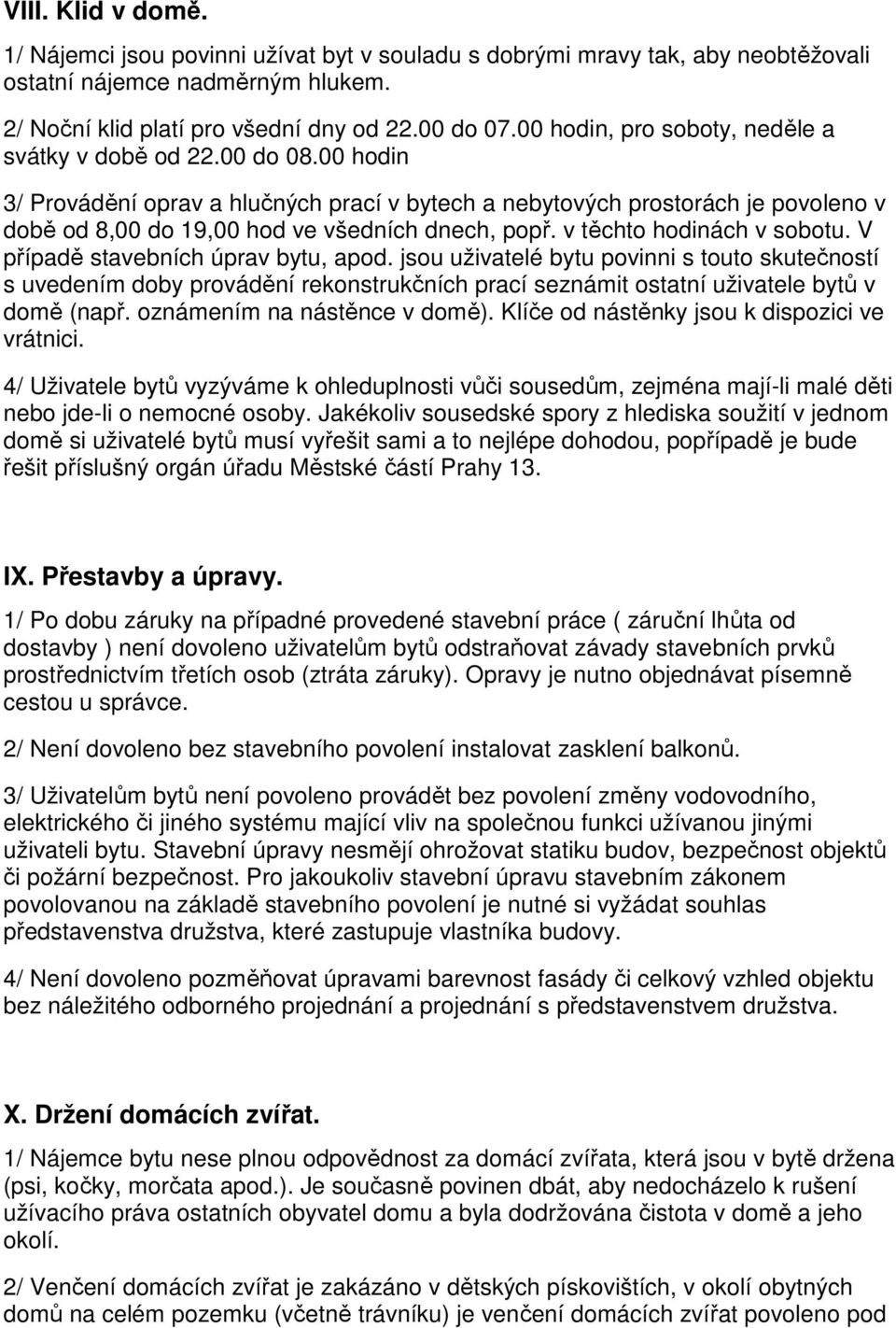 00 hodin 3/ Provádění oprav a hlučných prací v bytech a nebytových prostorách je povoleno v době od 8,00 do 19,00 hod ve všedních dnech, popř. v těchto hodinách v sobotu.