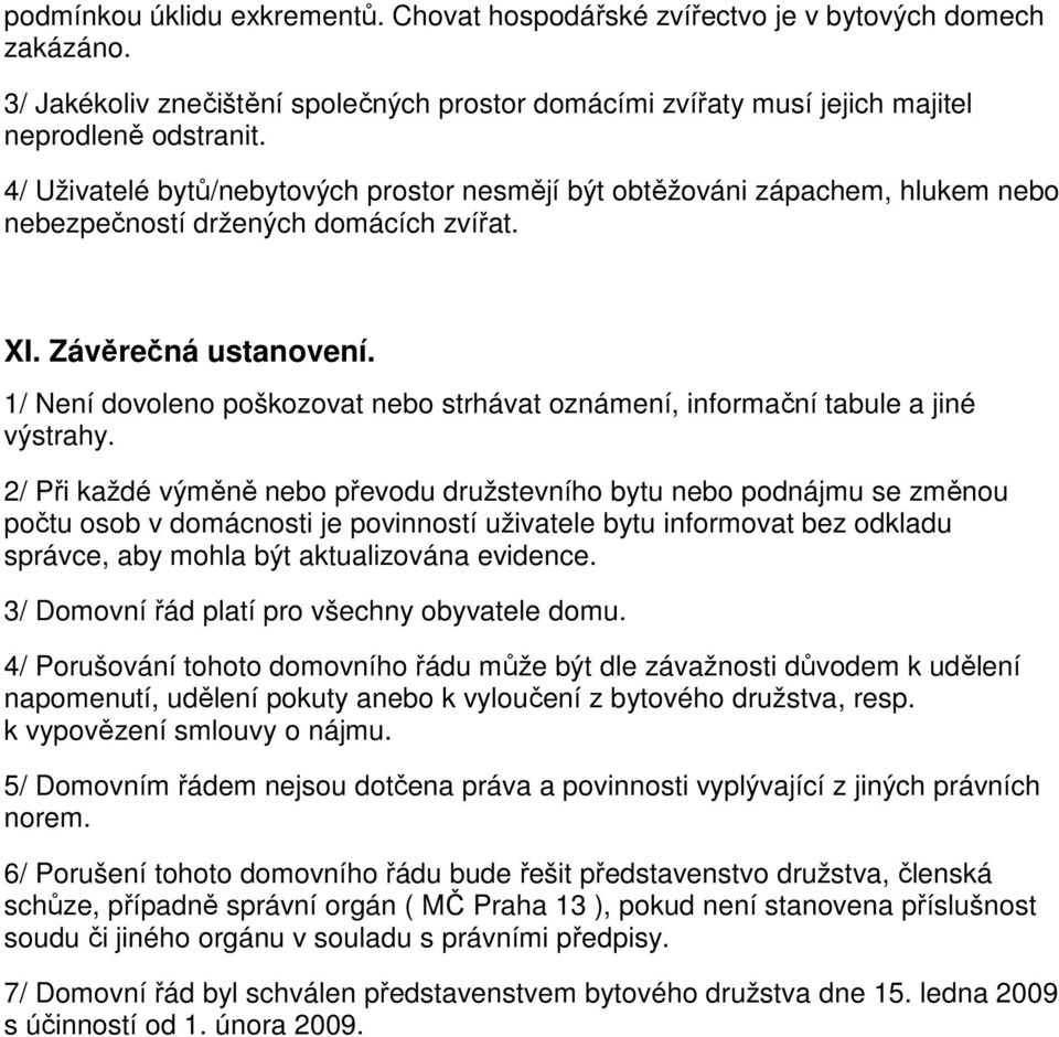 1/ Není dovoleno poškozovat nebo strhávat oznámení, informační tabule a jiné výstrahy.