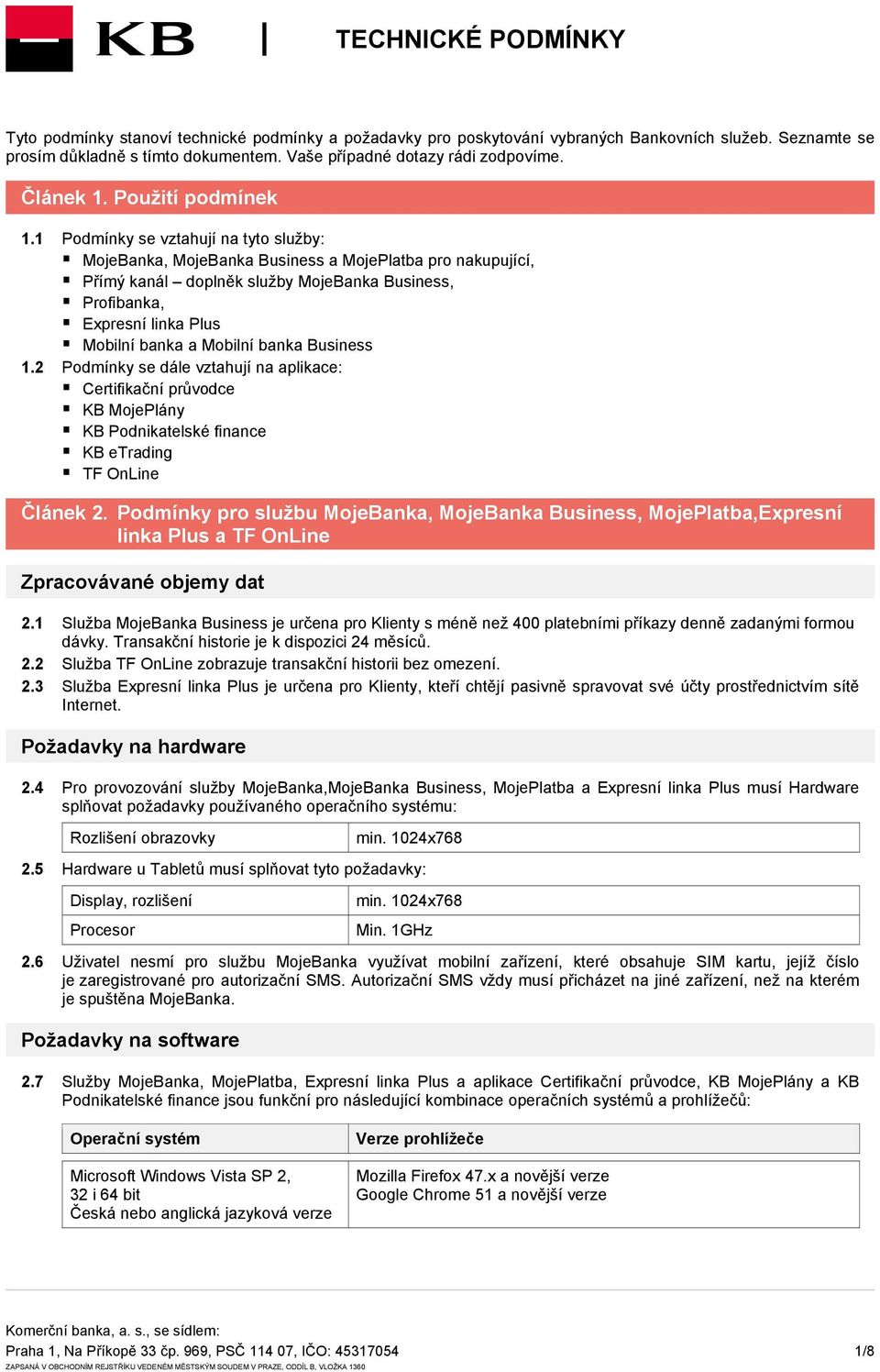 1 Podmínky se vztahují na tyto služby: MojeBanka, MojeBanka Business a MojePlatba pro nakupující, Přímý kanál doplněk služby MojeBanka Business, Profibanka, Expresní linka Plus Mobilní banka a
