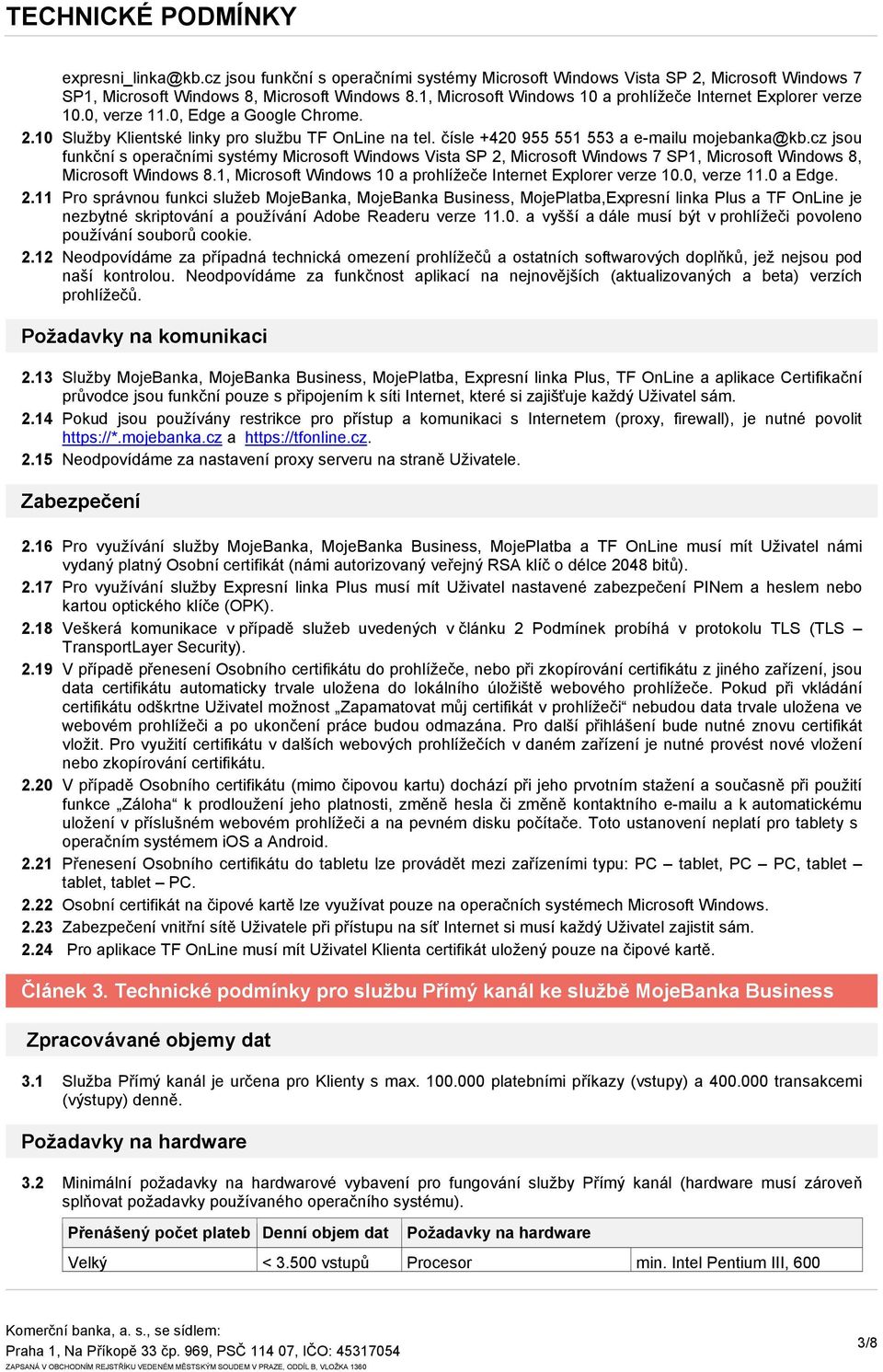 čísle +420 955 551 553 a e-mailu mojebanka@kb.cz jsou funkční s operačními systémy Microsoft Windows Vista SP 2, Microsoft Windows 7 SP1, Microsoft Windows 8, Microsoft Windows 8.