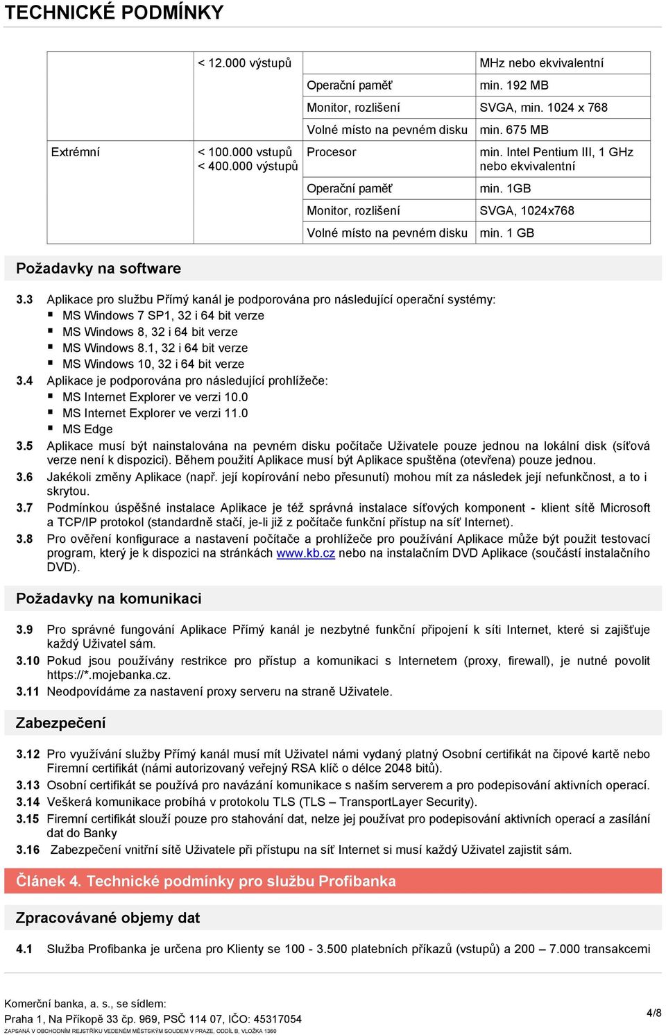 3 Aplikace pro službu Přímý kanál je podporována pro následující operační systémy: MS Windows 7 SP1, verze MS Windows 8, verze MS Windows 8.1, verze MS Windows 10, verze 3.