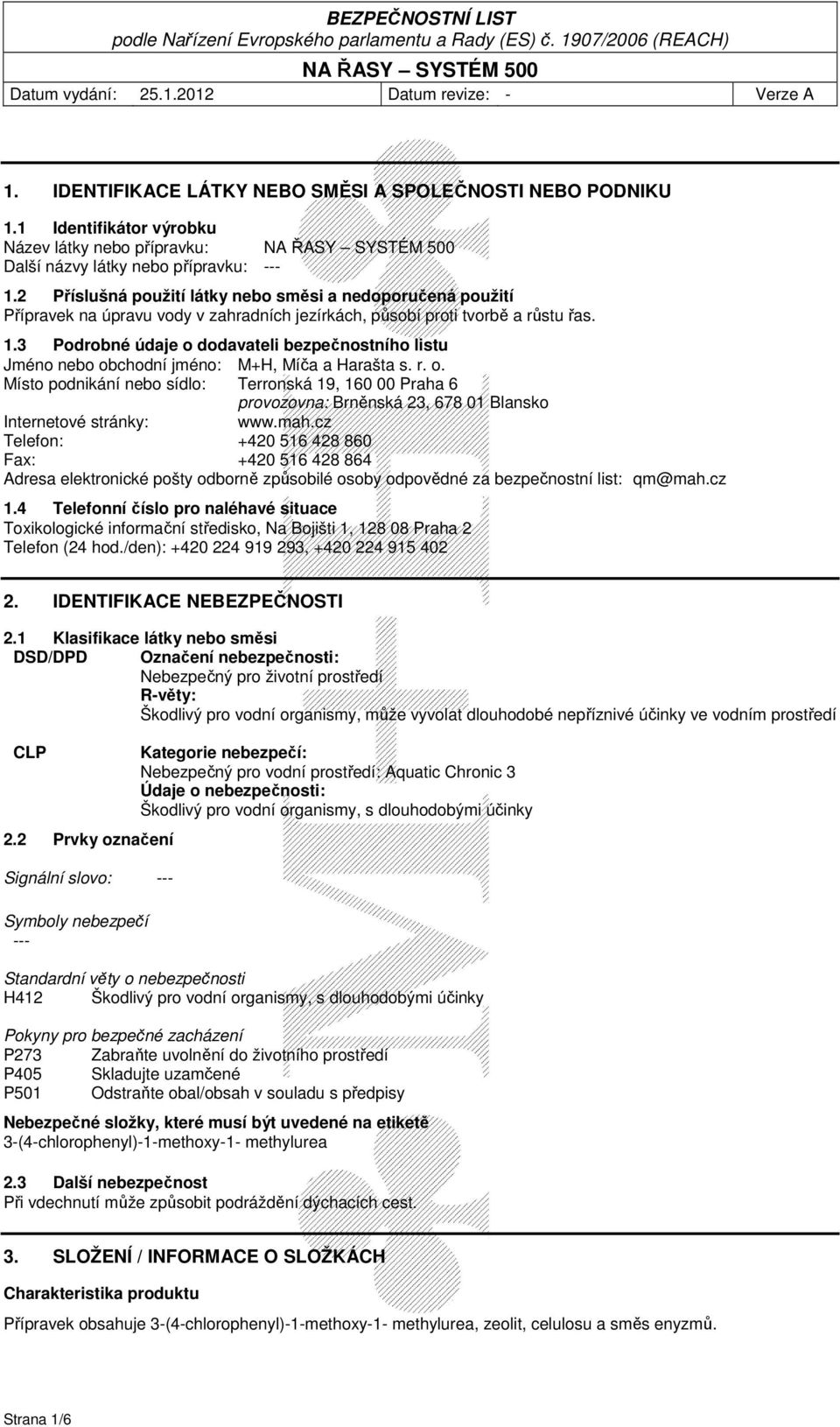 3 Podrobné údaje o dodavateli bezpečnostního listu Jméno nebo obchodní jméno: M+H, Míča a Harašta s. r. o. Místo podnikání nebo sídlo: Terronská 19, 160 00 Praha 6 provozovna: Brněnská 23, 678 01 Blansko Internetové stránky: www.