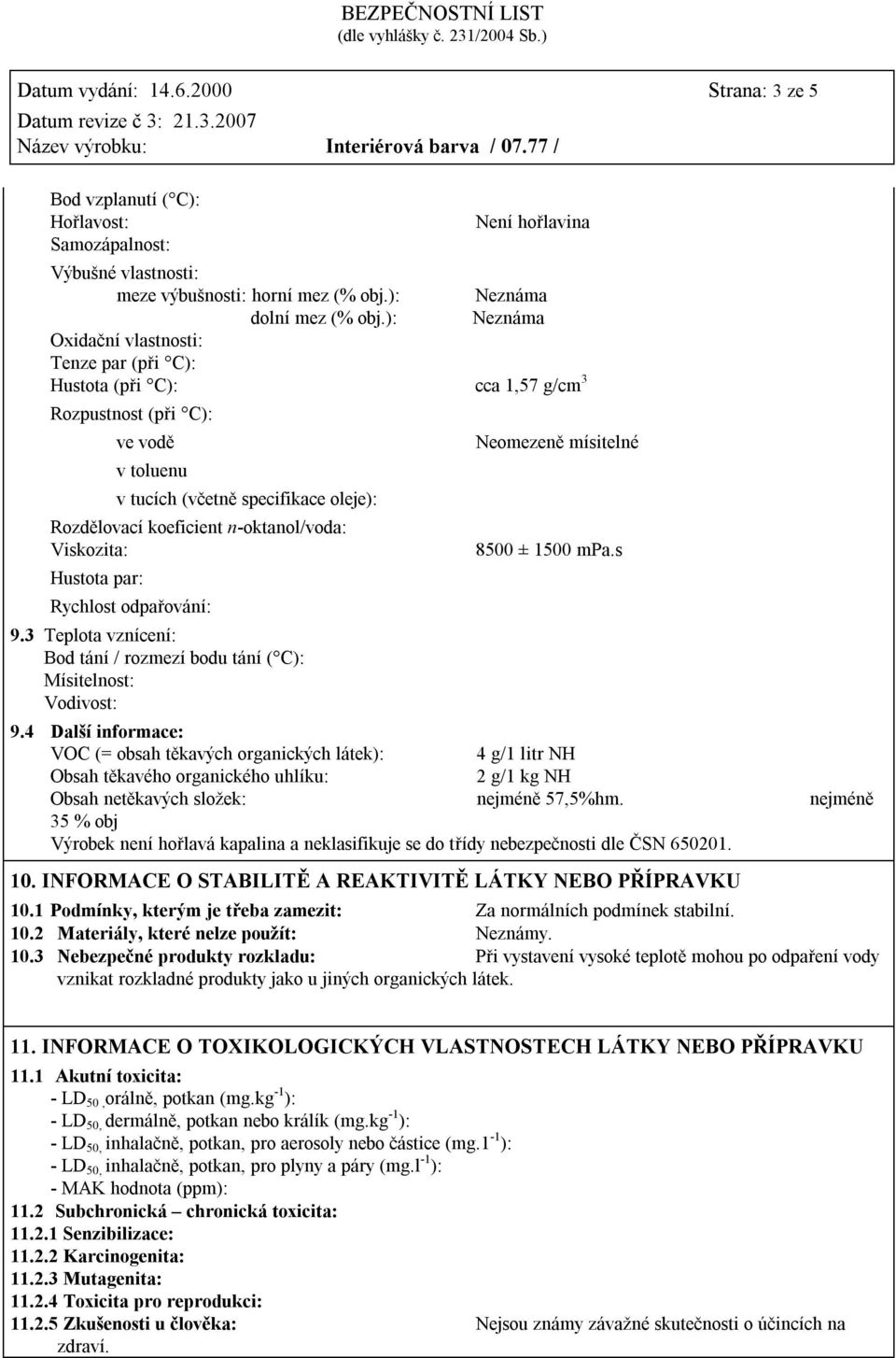 Viskozita: Hustota par: Rychlost odpařování: 9.3 Teplota vznícení: Bod tání / rozmezí bodu tání ( C): Mísitelnost: Vodivost: Neomezeně mísitelné 8500 ± 1500 mpa.s 9.