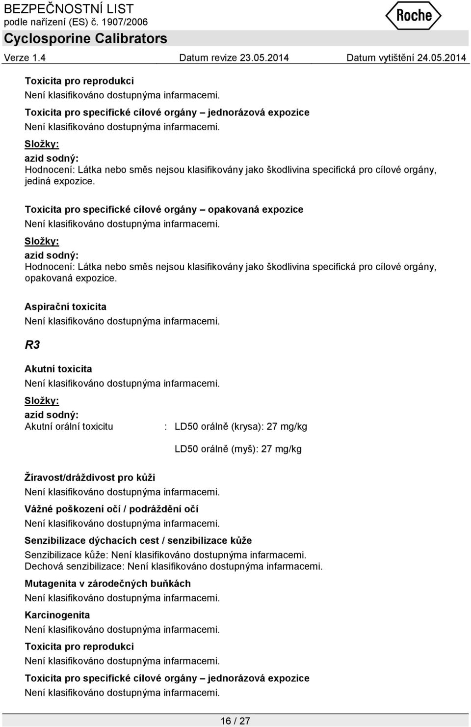 Aspirační toxicita R3 Akutní toxicita Akutní orální toxicitu : LD50 orálně (krysa): 27 mg/kg LD50 orálně (myš): 27 mg/kg Žíravost/dráždivost pro kůži Vážné poškození očí / podráždění očí