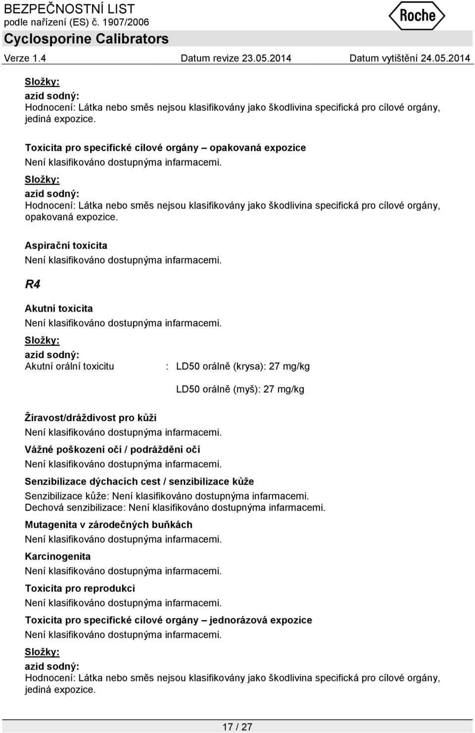 Aspirační toxicita R4 Akutní toxicita Akutní orální toxicitu : LD50 orálně (krysa): 27 mg/kg LD50 orálně (myš): 27 mg/kg Žíravost/dráždivost pro kůži Vážné poškození očí / podráždění očí