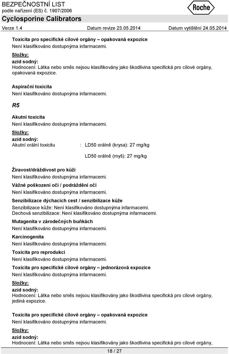 Senzibilizace dýchacích cest / senzibilizace kůže Senzibilizace kůže: Dechová senzibilizace: Mutagenita v zárodečných buňkách Karcinogenita Toxicita pro reprodukci Toxicita pro specifické cílové