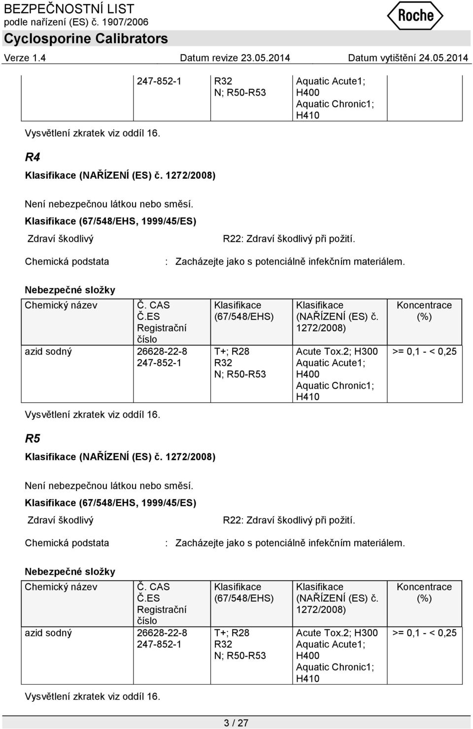 ES Registrační číslo azid sodný 26628-22-8 247-852-1 Klasifikace (67/548/EHS) T+; R28 R32 N; R50-R53 Klasifikace (NAŘÍZENÍ (ES) č. 1272/2008) Acute Tox.