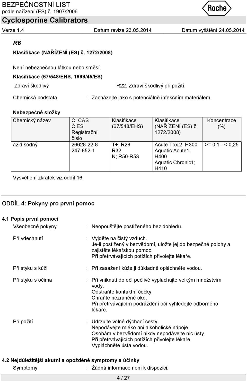 ES Registrační číslo azid sodný 26628-22-8 247-852-1 Klasifikace (67/548/EHS) T+; R28 R32 N; R50-R53 Klasifikace (NAŘÍZENÍ (ES) č. 1272/2008) Acute Tox.