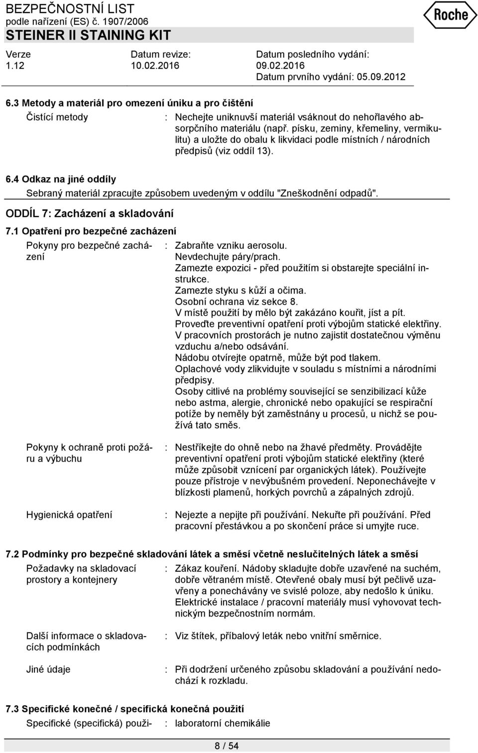 4 Odkaz na jiné oddíly Sebraný materiál zpracujte způsobem uvedeným v oddílu "Zneškodnění odpadů". ODDÍL 7: Zacházení a skladování 7.