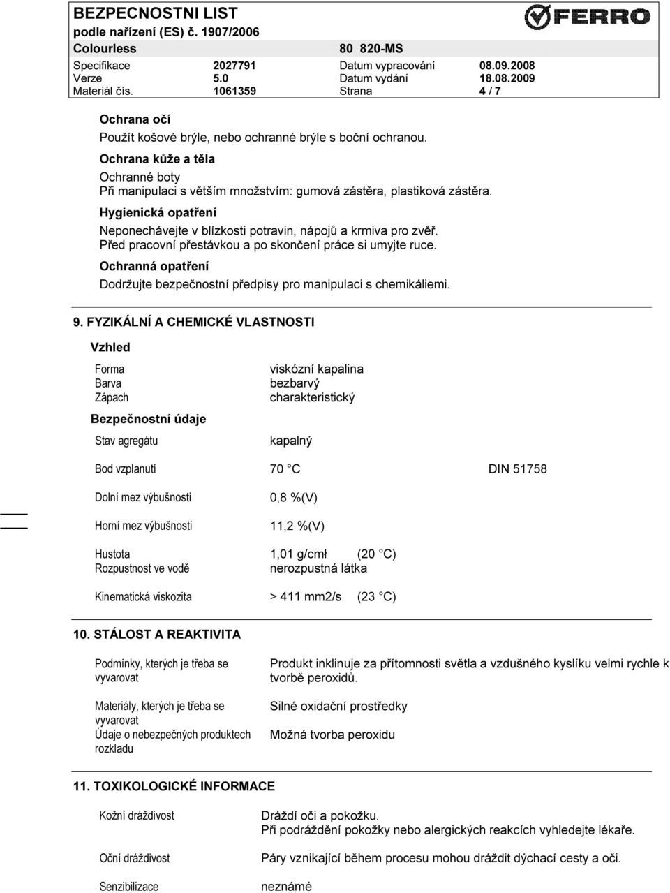 Ochranná opatření Dodržujte bezpečnostní předpisy pro manipulaci s chemikáliemi. 9.