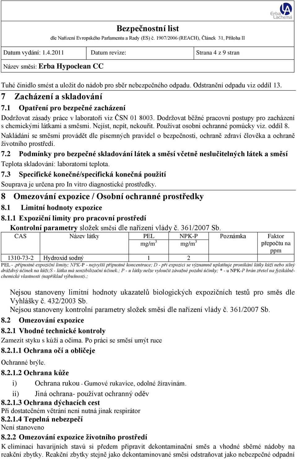 Používat osobní ochranné pomůcky viz. oddíl 8. Nakládání se směsmi provádět dle písemných pravidel o bezpečnosti, ochraně zdraví člověka a ochraně životního prostředí. 7.