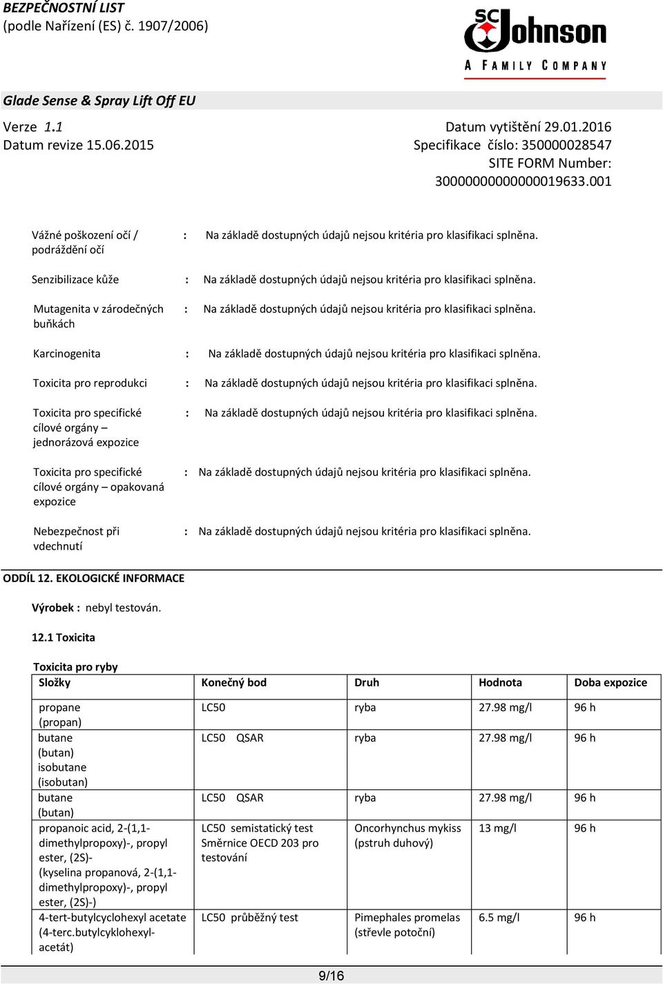Toxicita pro reprodukci : Na základě dostupných údajů nejsou kritéria pro klasifikaci splněna.