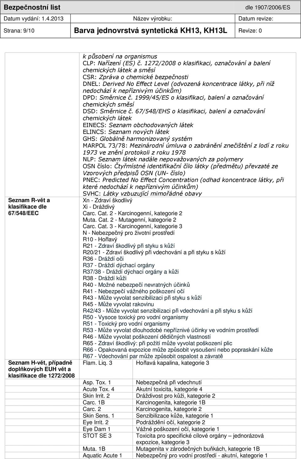 1272/2008 o klasifikaci, označování a balení chemických látek a směsí CSR: Zpráva o chemické bezpečnosti DNEL: Derived No Effect Level (odvozená koncentrace látky, při níž nedochází k nepříznivým