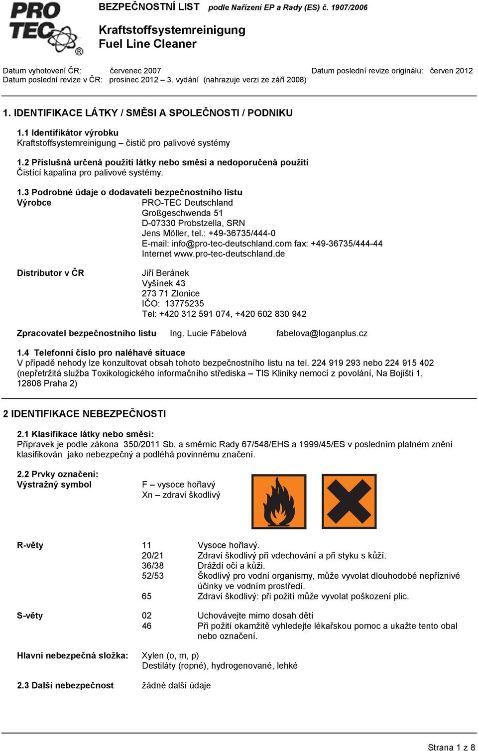 3 Podrobné údaje o dodavateli bezpečnostního listu Výrobce PRO-TEC Deutschland Großgeschwenda 51 D-07330 Probstzella, SRN Jens Möller, tel.: +49-36735/444-0 E-mail: info@pro-tec-deutschland.